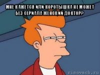 мне кажется или коротышка не может без сериала женский доктор? 