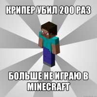 крипер убил 200 раз больше не играю в minecraft