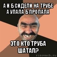 а и б сидели на трубе а упала б пропала это кто труба шатал?