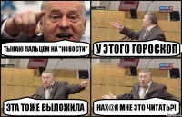 Тыкаю пальцем на "Новости" У этого гороскоп Эта тоже выложила Нах@я мне это читать?!