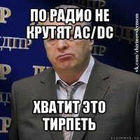 по радио не крутят ac/dc хватит это тирпеть