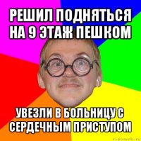 решил подняться на 9 этаж пешком увезли в больницу с сердечным приступом