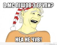 d.mc пішов з групи? неа не чув!