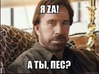 я za! а ты, пес?