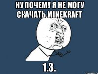 ну почему я не могу скачать minekraft 1.3.