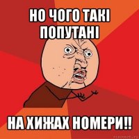 но чого такі попутані на хижах номери!!