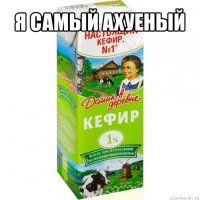 я самый ахуеный 