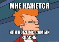 мне кажется или noize mc самый класны