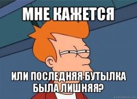 мне кажется или последняя бутылка была лишняя?