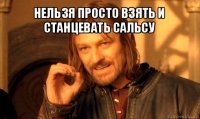 нельзя просто взять и станцевать сальсу 