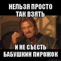 нельзя просто так взять и не съесть бабушкин пирожок