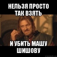 нельзя просто так взять и убить машу шишову