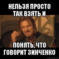 нельзя просто так взять и понять, что говорит зинченко