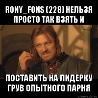 rony_fons (228) нельзя просто так взять и поставить на лидерку грув опытного парня