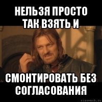 нельзя просто так взять и смонтировать без согласования