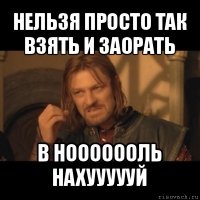 нельзя просто так взять и заорать в нооооооль нахуууууй