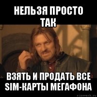 нельзя просто так взять и продать все sim-карты мегафона