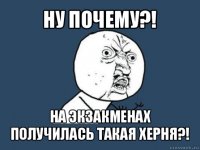 ну почему?! на экзакменах получилась такая херня?!