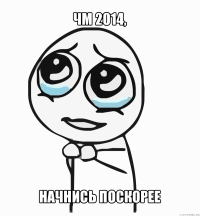 чм 2014, начнись поскорее