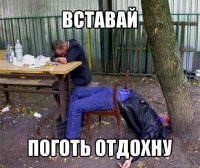 вставай поготь отдохну