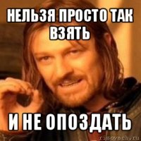 нельзя просто так взять и не опоздать