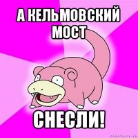 а кельмовский мост снесли!