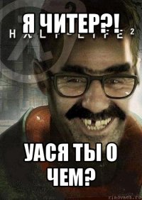 я читер?! уася ты о чем?