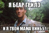 я беар грилз и я твой мама виибу !