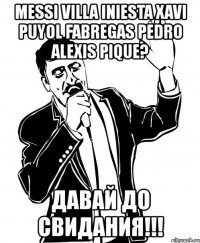 messi villa iniesta xavi puyol fabregas pedro alexis pique? давай до свидания!!!