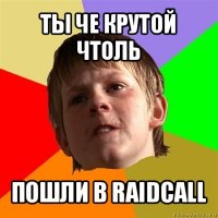 ты че крутой чтоль пошли в raidcall