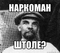 наркоман штоле?