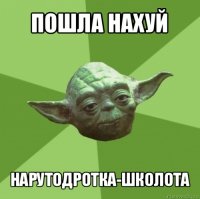 пошла нахуй нарутодротка-школота