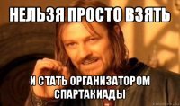 нельзя просто взять и стать организатором спартакиады