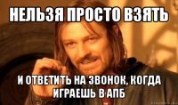 нельзя просто взять и ответить на звонок, когда играешь в апб