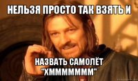 нельзя просто так взять и назвать самолёт "хммммммм"