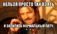 нельзя просто так взять и запилить нормальный патч ^_^