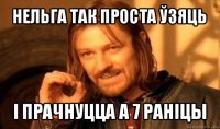 нельга так проста ўзяць і прачнуцца а 7 раніцы