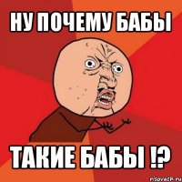 ну почему бабы такие бабы !?