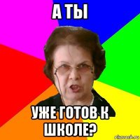 а ты уже готов к школе?