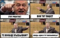 Этот работает Вон тот пашет те вообще въебывают Блядь, один я тут увольняюсь!?