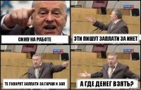 сижу на работе эти пишут заплати за инет те говорят заплати за гараж и зал А где денег взять?