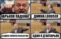 Харьков падонаг Димка LOOOSER Боцман хулиган воньючка один я Д'Актарьян