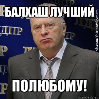 балхаш лучший полюбому!