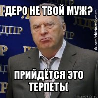 деро не твой муж? прийдётся это терпеть(