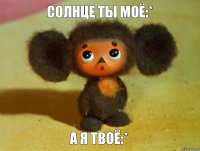 солнце ты моё:* а я твоё:*