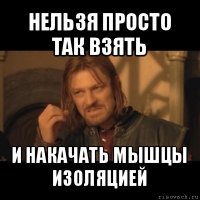 нельзя просто так взять и накачать мышцы изоляцией