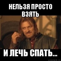 нельзя просто взять и лечь спать...