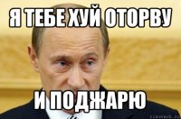 я тебе хуй оторву и поджарю