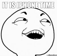 IT IS IPHONE TIME