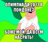 олимпиада 2012 в лондоне? боже мой, да всем насрать!